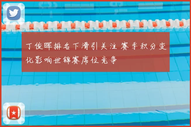 丁俊晖排名下滑引关注 赛季积分变化影响世锦赛席位竞争