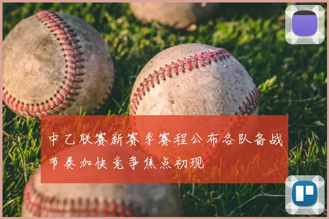 中乙联赛新赛季赛程公布各队备战节奏加快竞争焦点初现