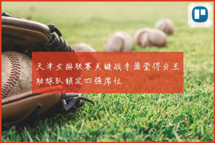 天津女排联赛关键战李盈莹得分王助球队锁定四强席位