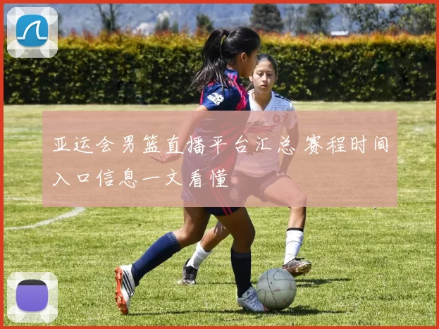 亚运会男篮直播平台汇总 赛程时间入口信息一文看懂