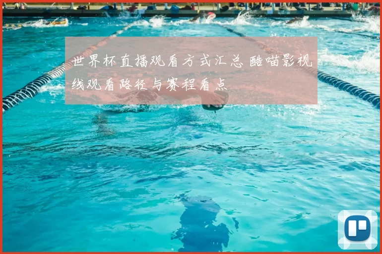 世界杯直播观看方式汇总 酷喵影视线观看路径与赛程看点